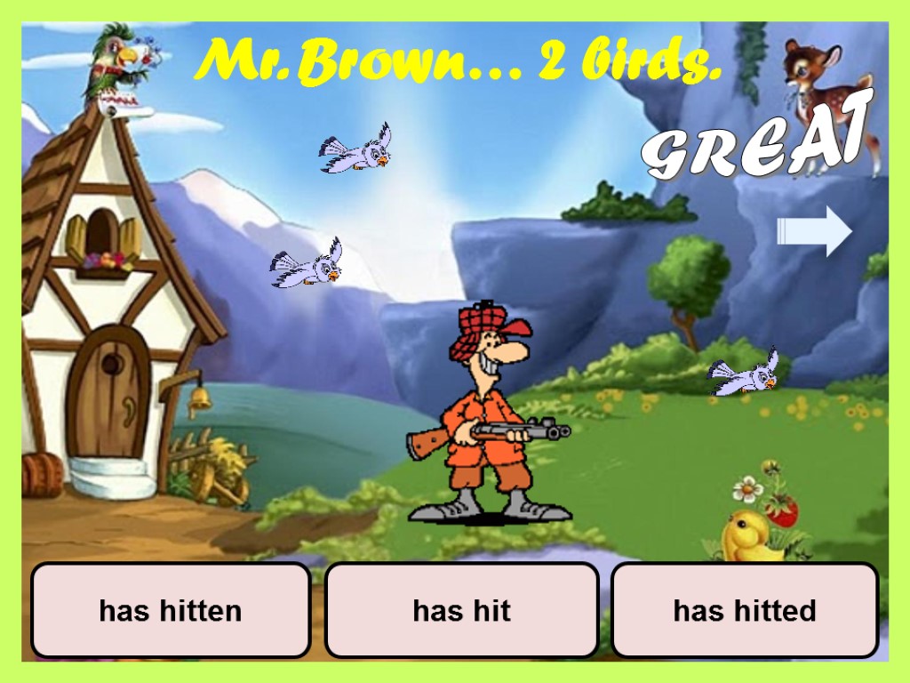 Mr. Brown… 2 birds. has hitten has hit has hitted GREAT